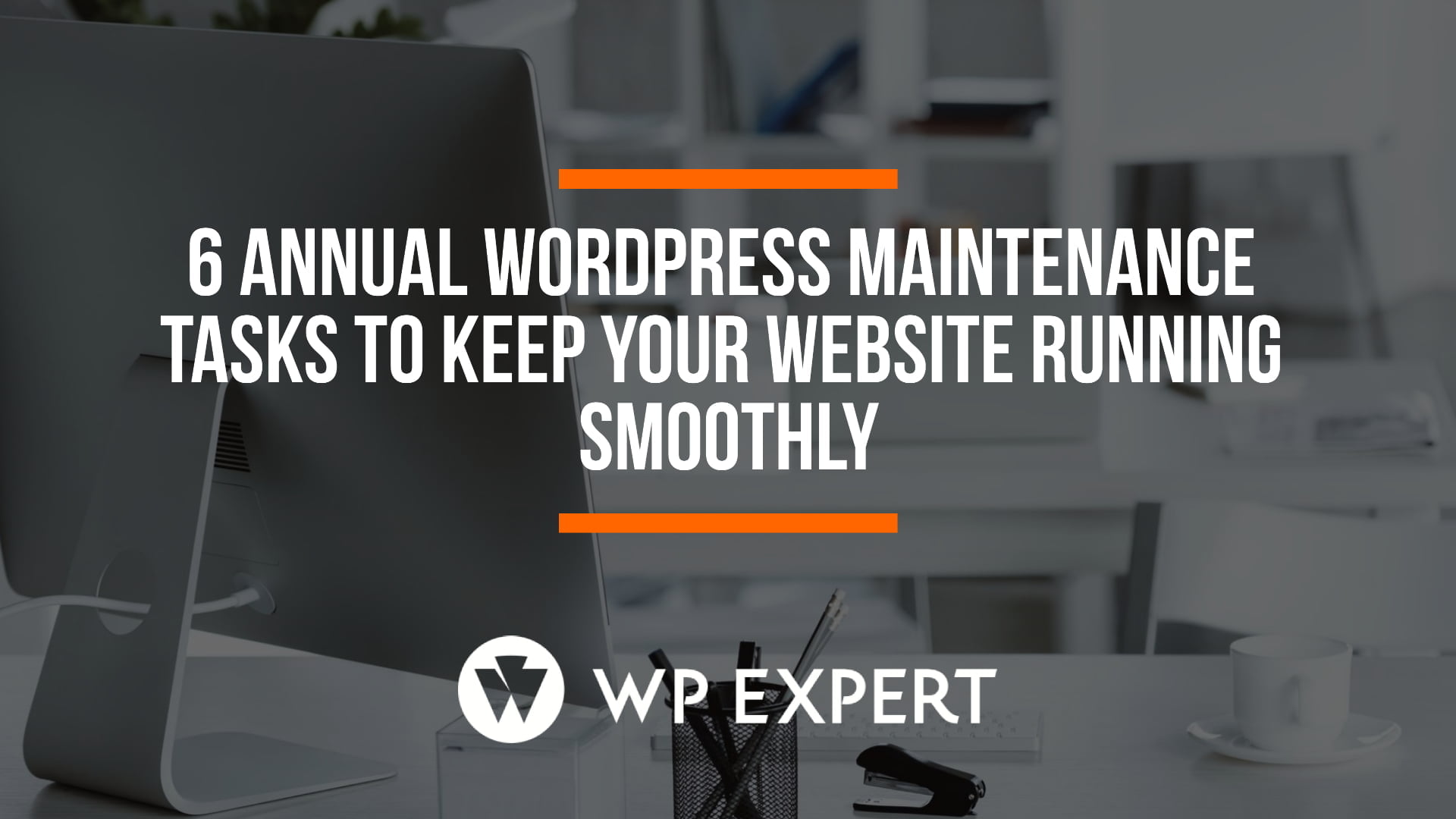 6 Annual WordPress Maintenance Tasks To Keep Your Website Running Smoothly