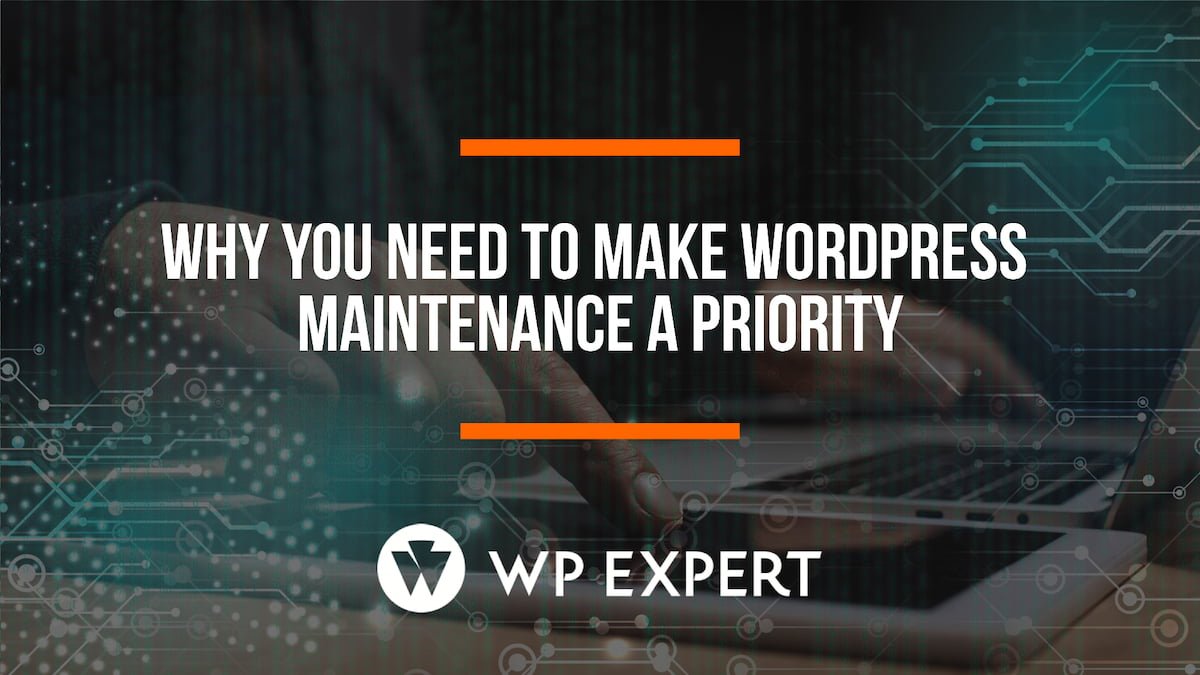 Why You Need to Make WordPress Maintenance a Priority
