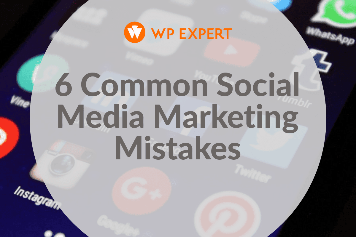 6 Common Social Media Marketing Mistakes