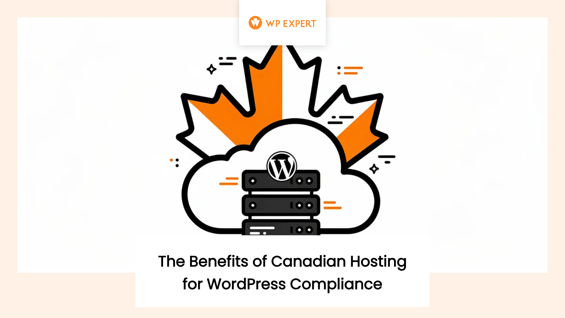 An illustration promoting Canadian hosting for WordPress compliance, featuring a stylized cloud with server icons and the WordPress logo. Behind the cloud is an orange and white maple leaf design representing Canada. The text reads 'The Benefits of Canadian Hosting for WordPress Compliance', with a 'WP EXPERT' logo at the top.