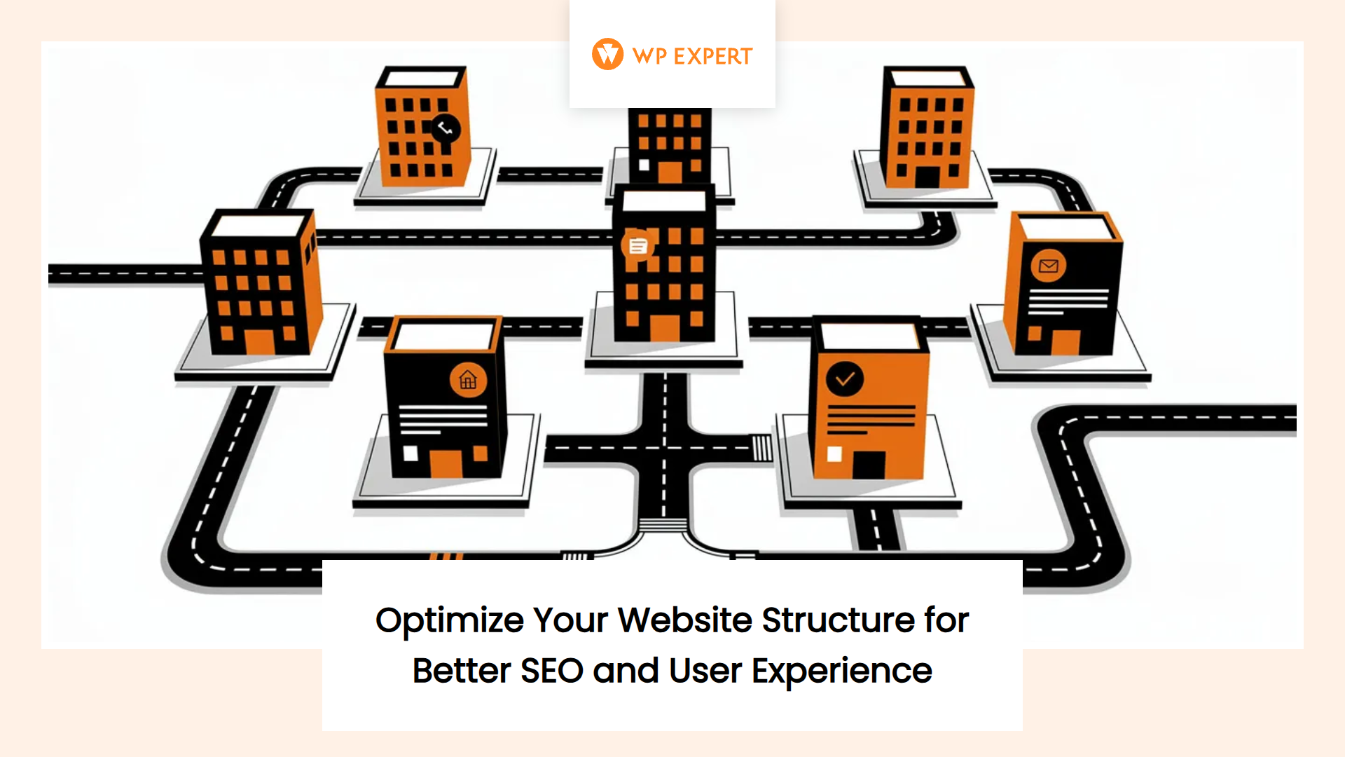 An illustration of buildings connected by roads, symbolizing website structures. Each building features an icon: a magnifying glass, a document, a home, an envelope, and a check mark, representing various aspects of web design or navigation. At the top, the 'WP Expert' logo is displayed, with text at the bottom reading 'Optimize Your Website Structure for Better SEO and User Experience.'