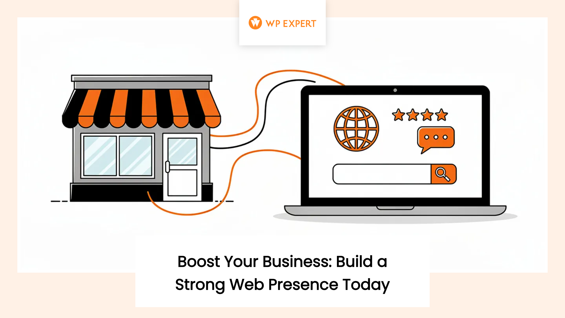 Illustration of a small business building connected to a laptop displaying a globe, five stars, a speech bubble, and a search bar, highlighting the importance of building an online presence for businesses. Text reads 'WP EXPERT' and 'Boost Your Business: Build a Strong Web Presence Today.'