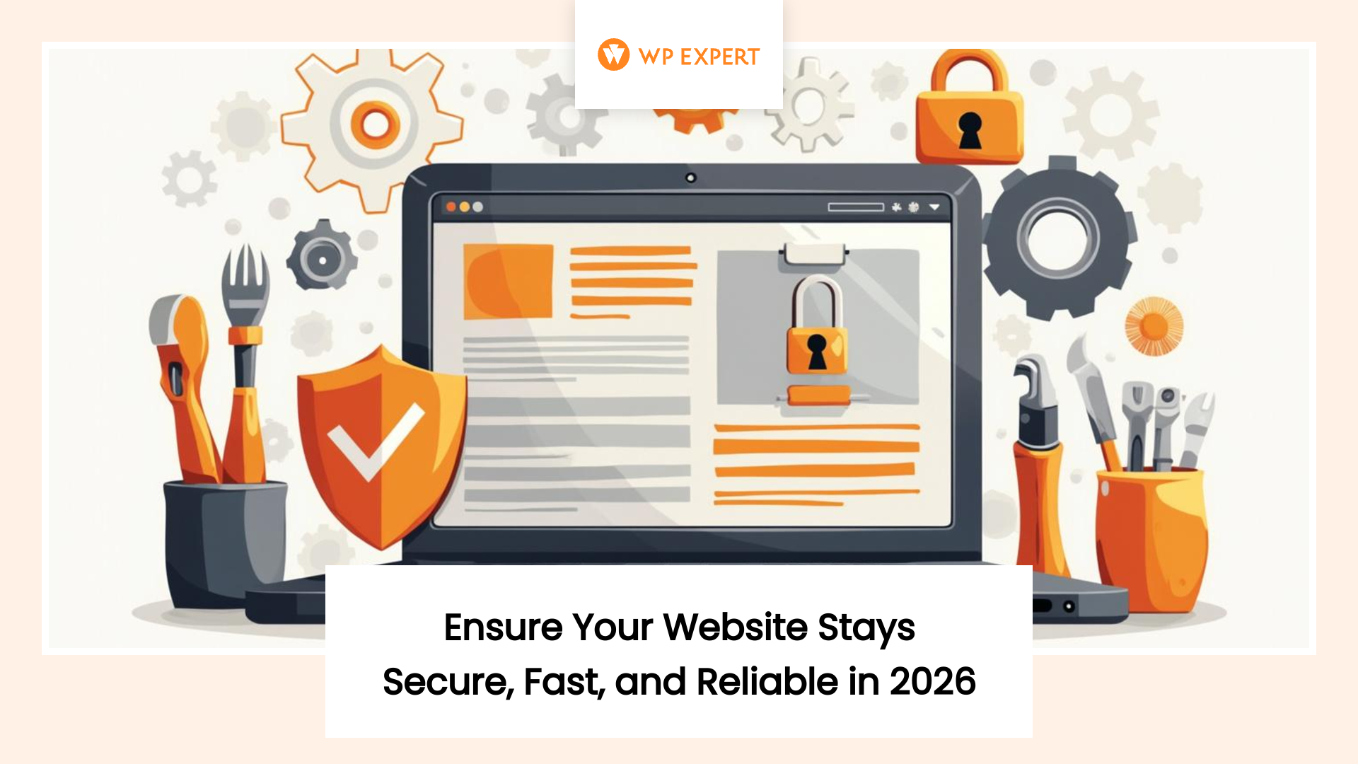 Digital illustration showing a computer screen with a web page, featuring a padlock and shield symbolizing security. Surrounding the screen are tools like wrenches and screwdrivers, representing maintenance or optimization. Text at the bottom reads, 'Ensure Your Website Stays Secure, Fast, and Reliable in 2026.' Above the screen is the 'WP Expert' logo, emphasizing web development and maintenance.