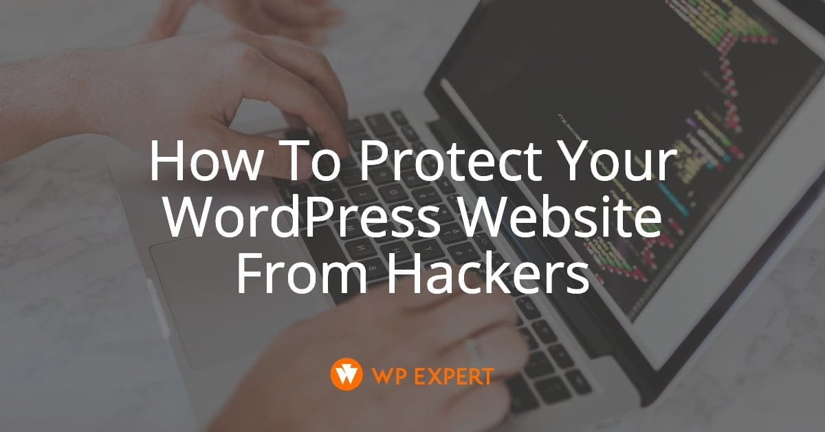 How To Protect Your WordPress Website From Hackers