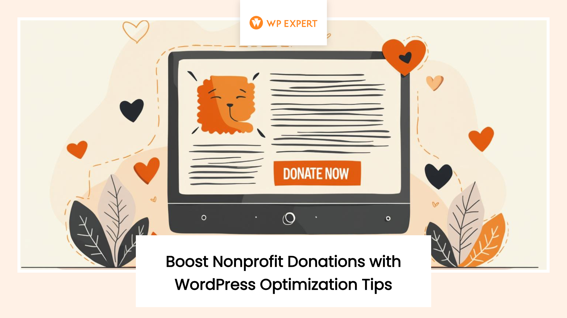 Illustration of a computer screen displaying a 'Donate Now' button, surrounded by heart shapes and leaves in a cream, orange, and black color scheme. Text reads 'Boost Nonprofit Donations with WordPress Optimization Tips,' and the top of the image displays the 'WP EXPERT' logo.