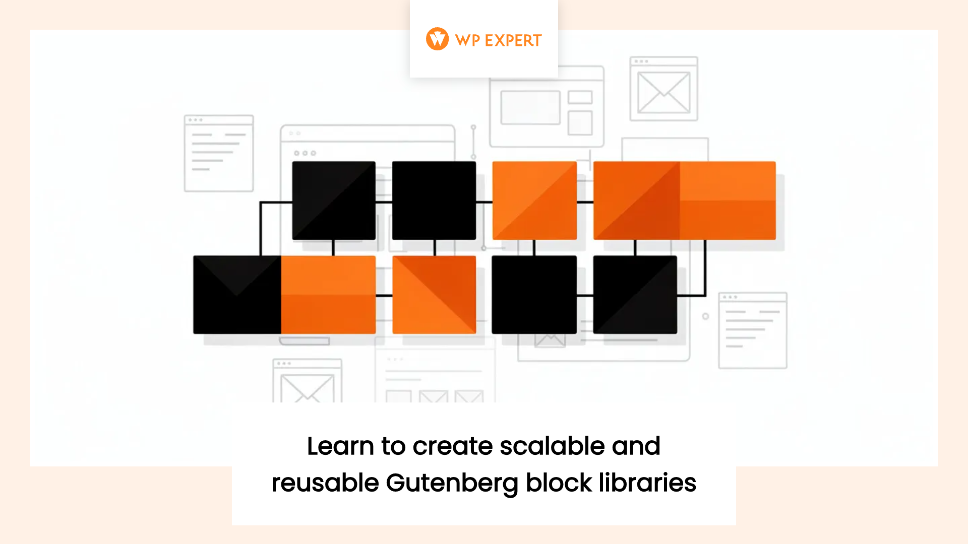 Logo for WP Expert above an abstract design with interconnected black and orange blocks symbolizing a network. Background shows faint web page outlines with text below reading: 'Learn to create scalable and reusable Gutenberg block libraries.'