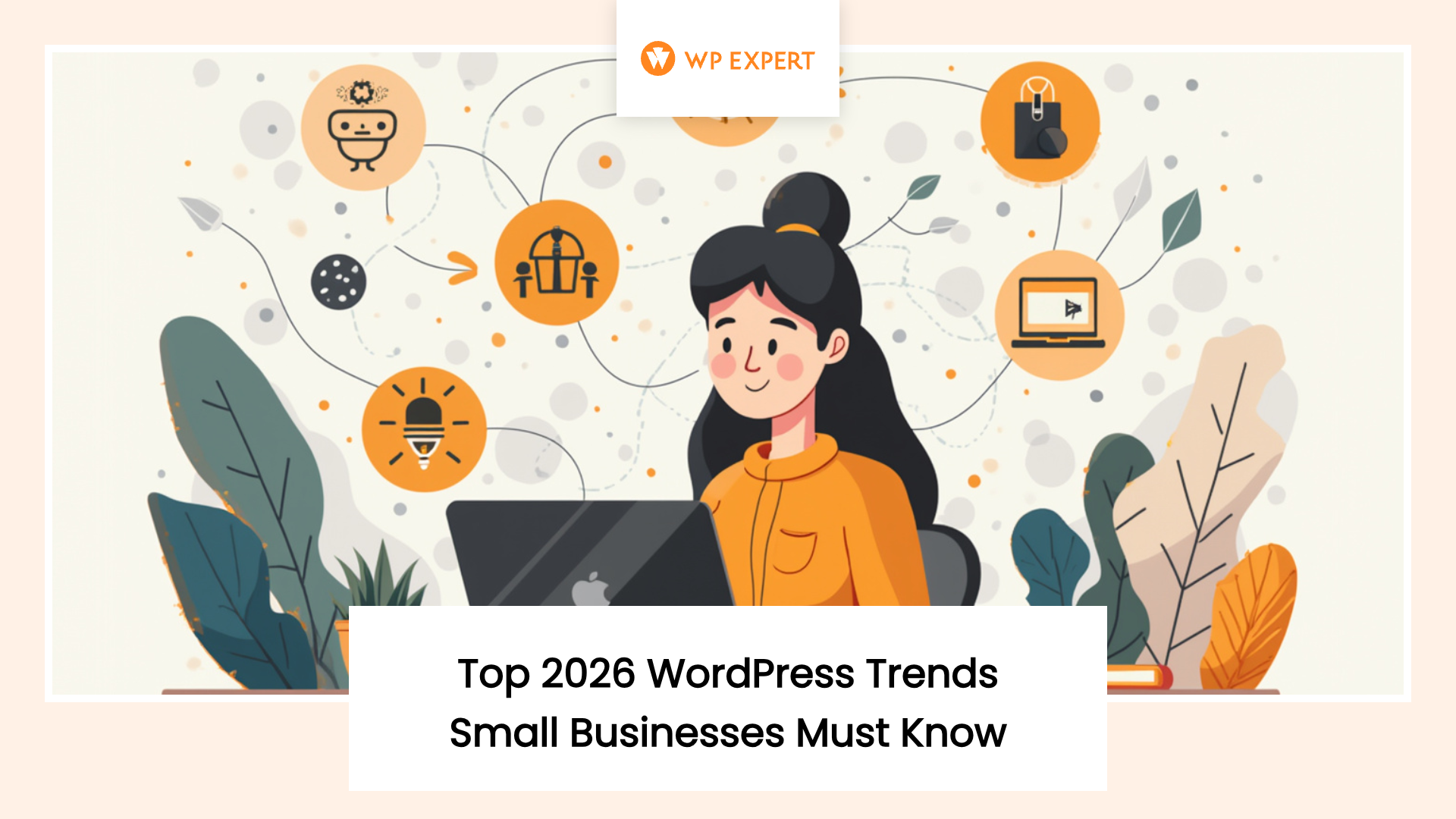 Illustration of a woman using a laptop surrounded by technology and innovation icons, with the 'WP Expert' logo above and the text 'Top 2026 WordPress Trends Small Businesses Must Know' below. The design features leaves and abstract background elements.