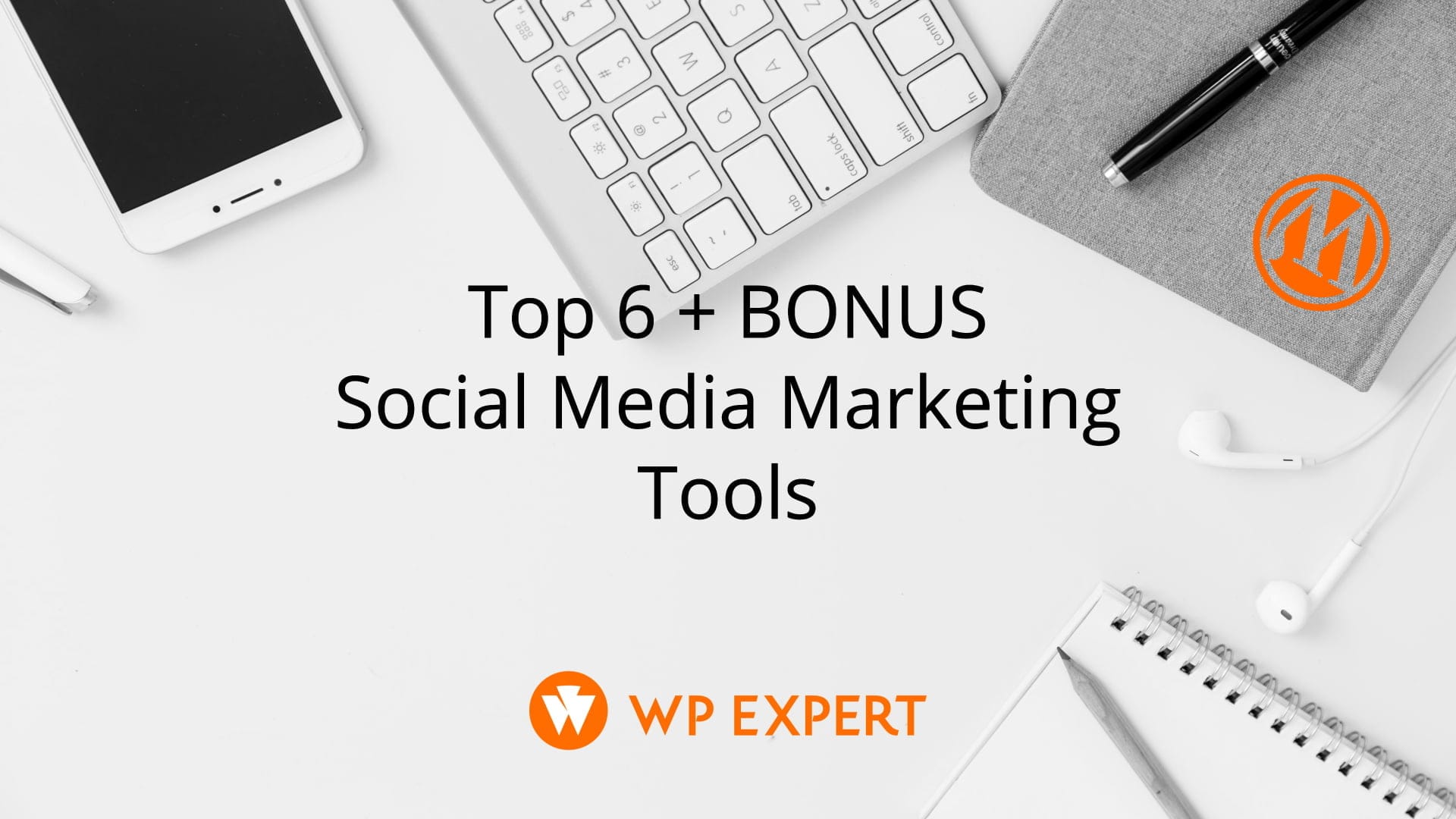 Top 6 plus bonus Social Media Marketing Tools