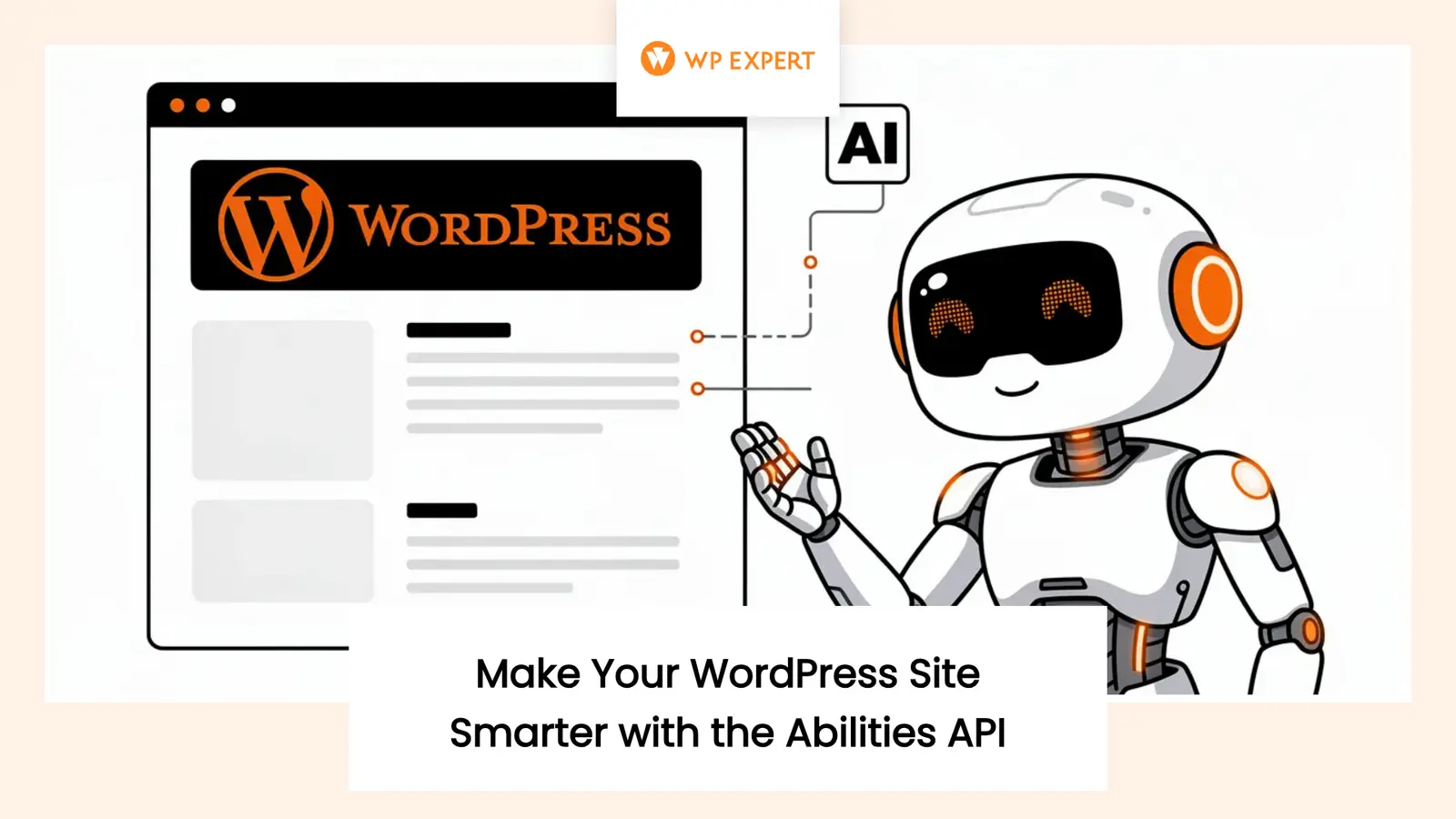 Illustration of a WordPress interface with the WordPress logo, a cartoon robot labeled 'AI,' and text reading 'Make Your WordPress Site Smarter with the Abilities API.' A banner at the top says 'WP EXPERT.'